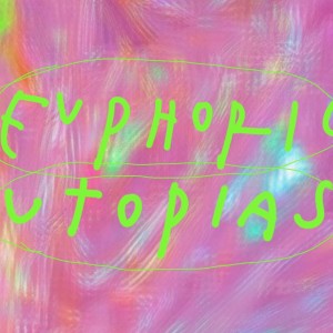 Euphoric Utopias