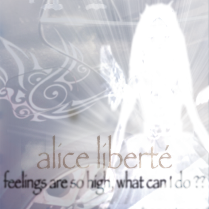 Feelings are so high, what can I do? w/ Alice Libert&eacute;